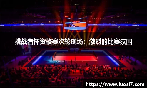 挑战者杯资格赛次轮现场：激烈的比赛氛围
