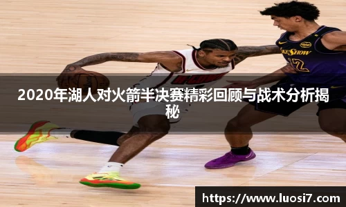 2020年湖人对火箭半决赛精彩回顾与战术分析揭秘