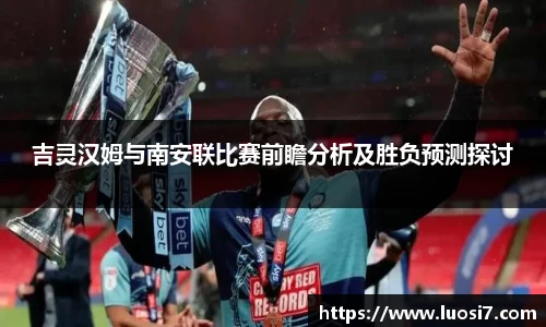 吉灵汉姆与南安联比赛前瞻分析及胜负预测探讨